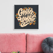 Gobble tot je wiebelt canvas afdruk (Insitu (Woonkamer))