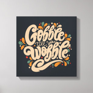 Gobble tot je wiebelt canvas afdruk