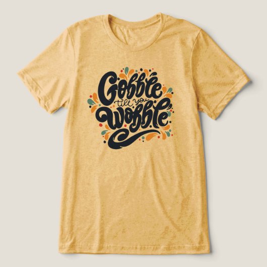 Gobble tot je wiebelt Tri-Blend shirt (Design voorkant)