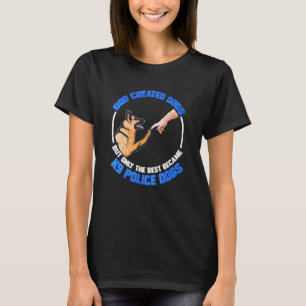 God Creëer honden maar alleen het beste werd K9 po T-shirt