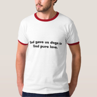 God gaf ons honden om pure liefde te vinden. t-shirt