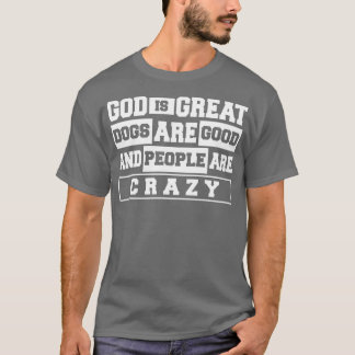 God grote honden zijn goed en mensen zijn gek t-shirt