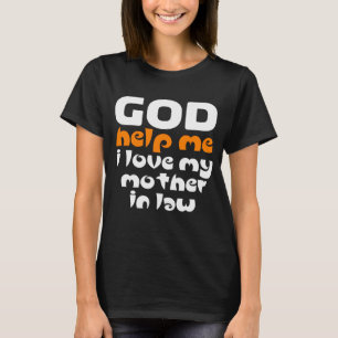 God help me, ik hou van mijn moeder in de wet t-shirt