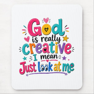 God is echt creatief, ik bedoel, kijk maar naar mi muismat