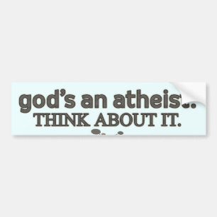 God is een Atheïst. Denk er eens over na. Bumpersticker