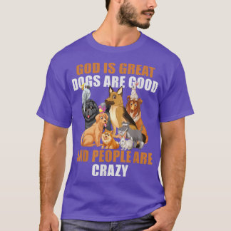 God Is Great Dogs Are Good People Are Crazy-59 T-shirt