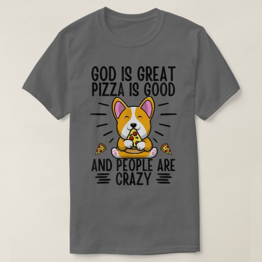God Is Great Pizza Is Good And People Are Crazy Co T-shirt (Design voorkant)