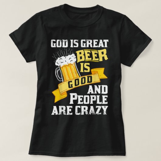 God is groot bier is goed en mensen zijn gek als z t-shirt (Design voorkant)