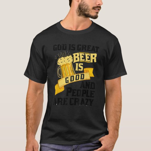 God is groot bier is goed en mensen zijn gek als z t-shirt (Voorkant)