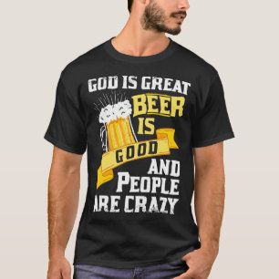 God is groot bier is goed en mensen zijn gek als z t-shirt