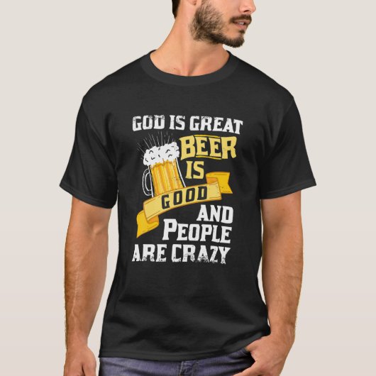 God is groot bier is goed en mensen zijn gek als z t-shirt (Voorkant)