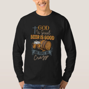 God is groot bier is goed en mensen zijn gek . t-shirt