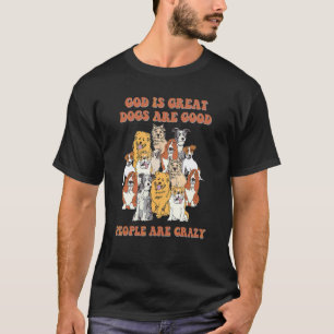 God Is Groot Honden Zijn Goed En Mensen Zijn Gek 1 T-shirt