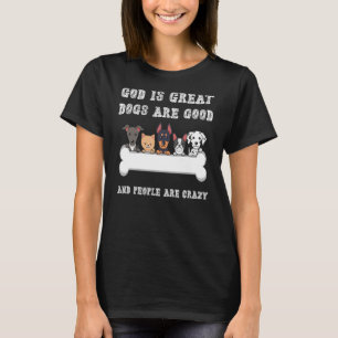 God is grote honden zijn goed en mensen zijn gek 1 t-shirt