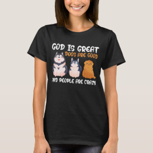 God is grote honden zijn goed en mensen zijn gek 4 t-shirt