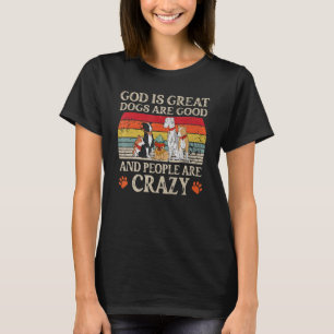 God is grote honden zijn goed en mensen zijn gek 6 t-shirt