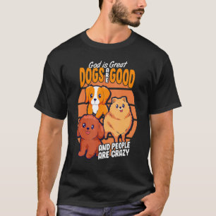 God is grote honden zijn goed en mensen zijn gek D T-shirt