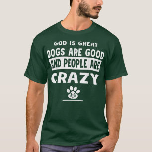 God is grote honden zijn goed en mensen zijn gek t-shirt