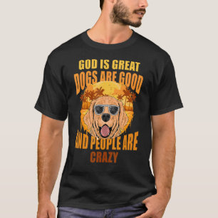 God is grote honden zijn goed en mensen zijn gek t-shirt