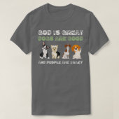God is grote honden zijn goede mensen die gek zijn t-shirt (Design voorkant)