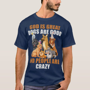 God is grote honden zijn goede mensen zijn gek - 1 t-shirt