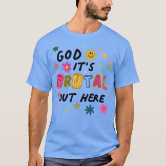 God Its Brutal Out Here T-shirt