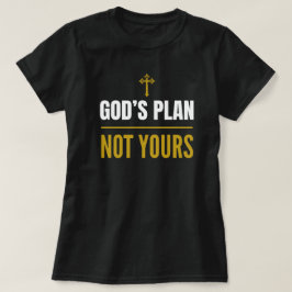 God’s Plan, Not Yours –T-Shirt  T-shirt