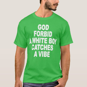 God Verhoede Dat Een Blank Joch Een Vibe Krijgt vi T-shirt
