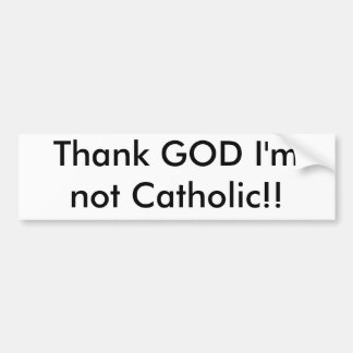Goddank dat ik geen katholiek ben!! bumpersticker