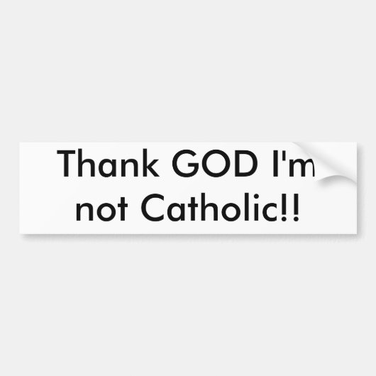 Goddank dat ik geen katholiek ben!! bumpersticker (Voorkant)