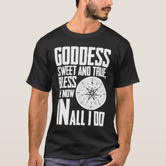 Goddess Sweet & true Bless Me Now in all I Do Wicc T-shirt (Voorkant)