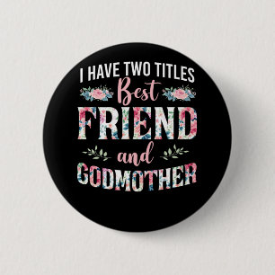 Godmother I Have Two Titles Best Friend And Godmot Ronde Button 5,7 Cm