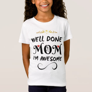 Goed gedaan mam, ik ben Geweldige T-shirt