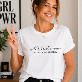 Goed gedragen Vrouwen maken geen geschiedeniscitaa T-shirt