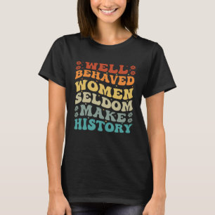 Goed gedragen vrouwen maken geschiedenis zelden fe t-shirt