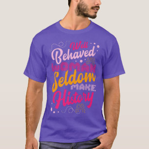 Goed gedragen vrouwen maken zelden de geschiedenis t-shirt