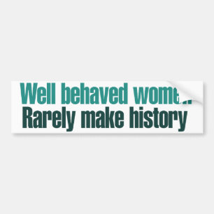 Goed gedragen vrouwen maken zelden geschiedenis bumpersticker