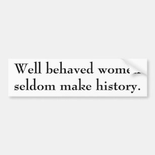 Goed gedragen vrouwen maken zelden geschiedenis. bumpersticker
