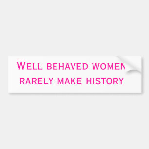 Goed gedragen vrouwen maken zelden geschiedenis bumpersticker
