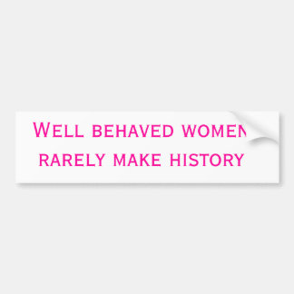 Goed gedragen vrouwen maken zelden geschiedenis bumpersticker