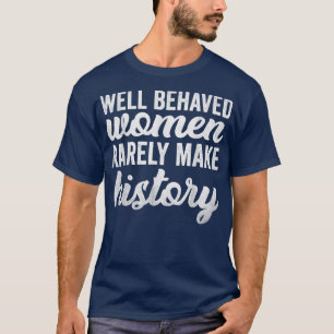 Goed gedragen vrouwen maken zelden geschiedenis fe t-shirt