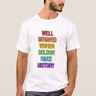 Goed gedragen vrouwen maken zelden geschiedenis (R T-shirt