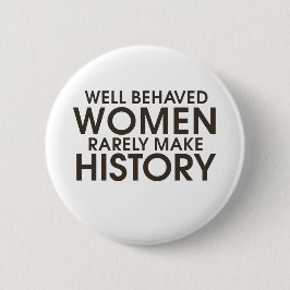 Goed gedragen vrouwen maken zelden geschiedenis ronde button 5,7 cm