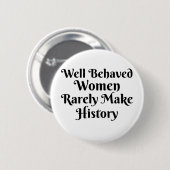 GOED GEDRAGEN VROUWEN MAKEN ZELDEN GESCHIEDENIS RONDE BUTTON 5,7 CM (Voorkant /achterkant)