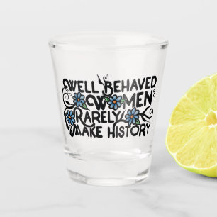 Goed gedragen vrouwen maken zelden geschiedenis shot glas
