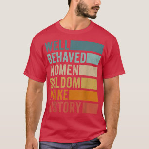 Goed gedragen vrouwen maken zelden geschiedenis t-shirt