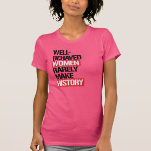 Goed gedragen vrouwen maken zelden geschiedenis —  t-shirt