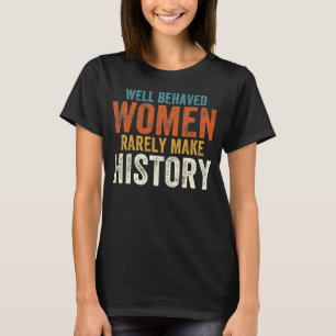 Goed gedragen vrouwen maken zelden geschiedenis t-shirt