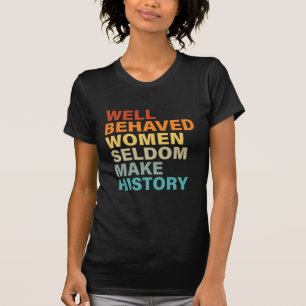 Goed gedragen vrouwen maken zelden geschiedenis -  t-shirt
