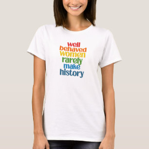 Goed gedragen vrouwen maken zelden geschiedenis t-shirt
